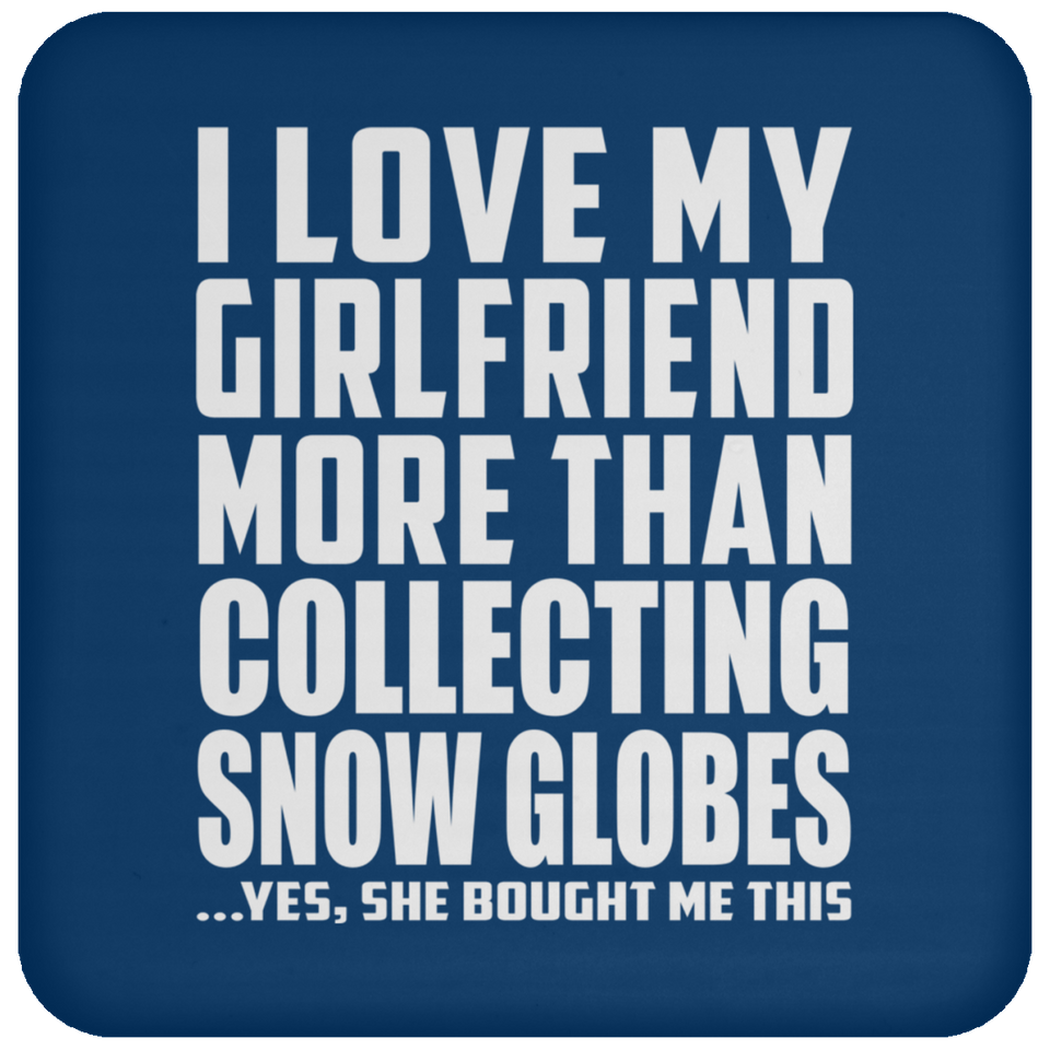 I Love My Girlfriend More Than Collecting Snow Globes - Drink Coaster