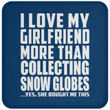 I Love My Girlfriend More Than Collecting Snow Globes - Drink Coaster