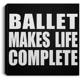 Ballet Makes Life Complete - Canvas Square