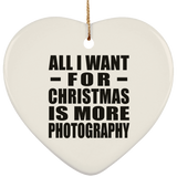 All I Want For Christmas Is More Photography - Heart Ornament