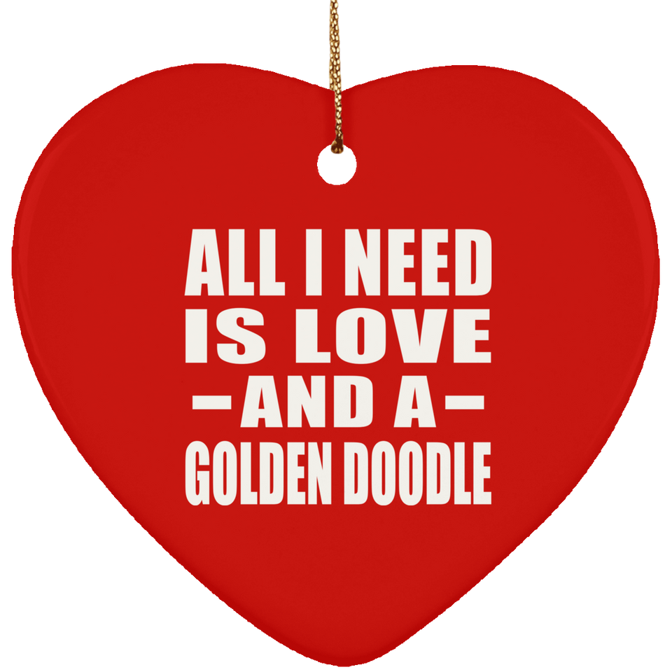 All I Need Is Love And A Golden Doodle - Heart Ornament