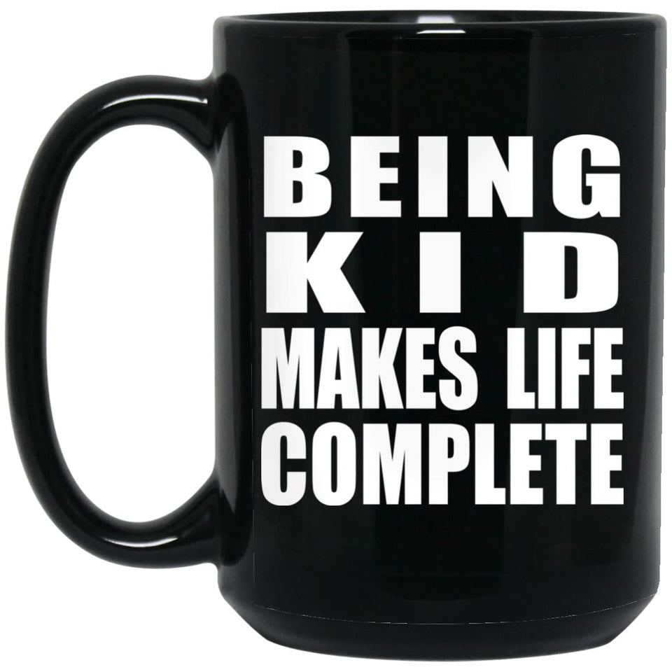 Being Kid Makes Life Complete - 15oz Coffee Mug Black