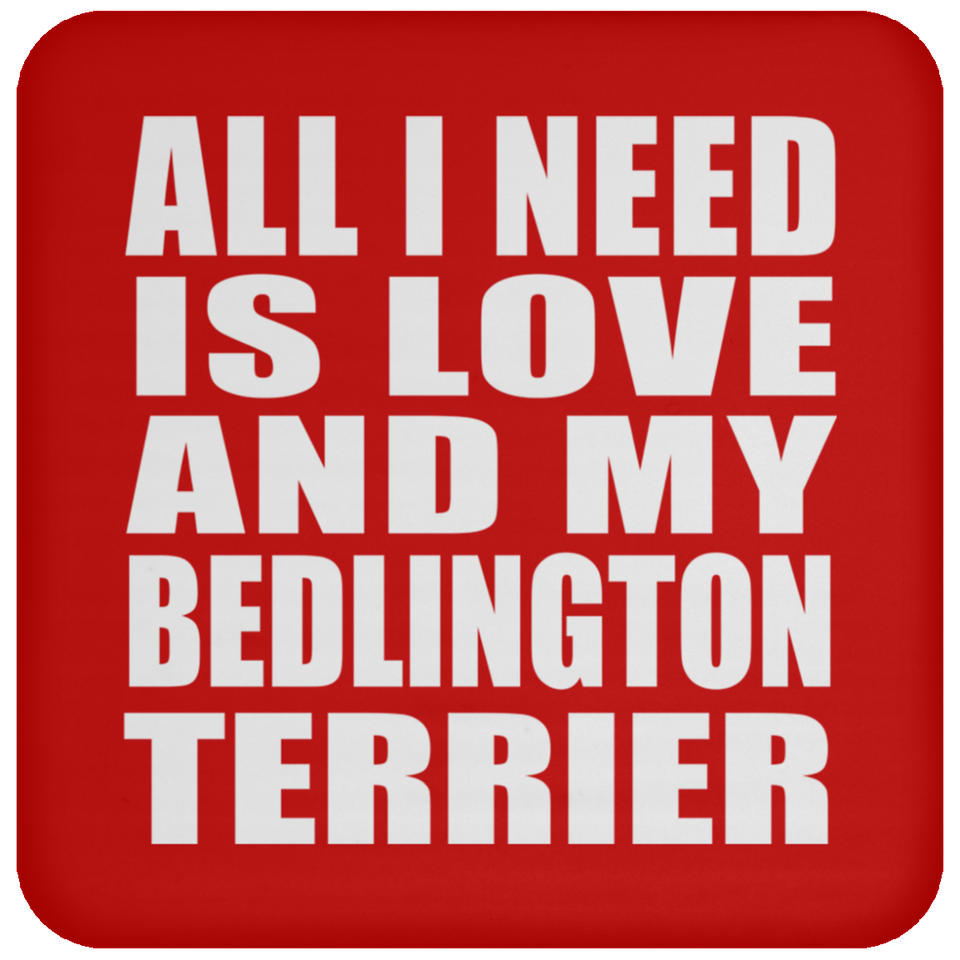 All I Need Is Love And My Bedlington Terrier - Drink Coaster