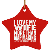 I Love My Wife More Than Map Making - Star Ornament