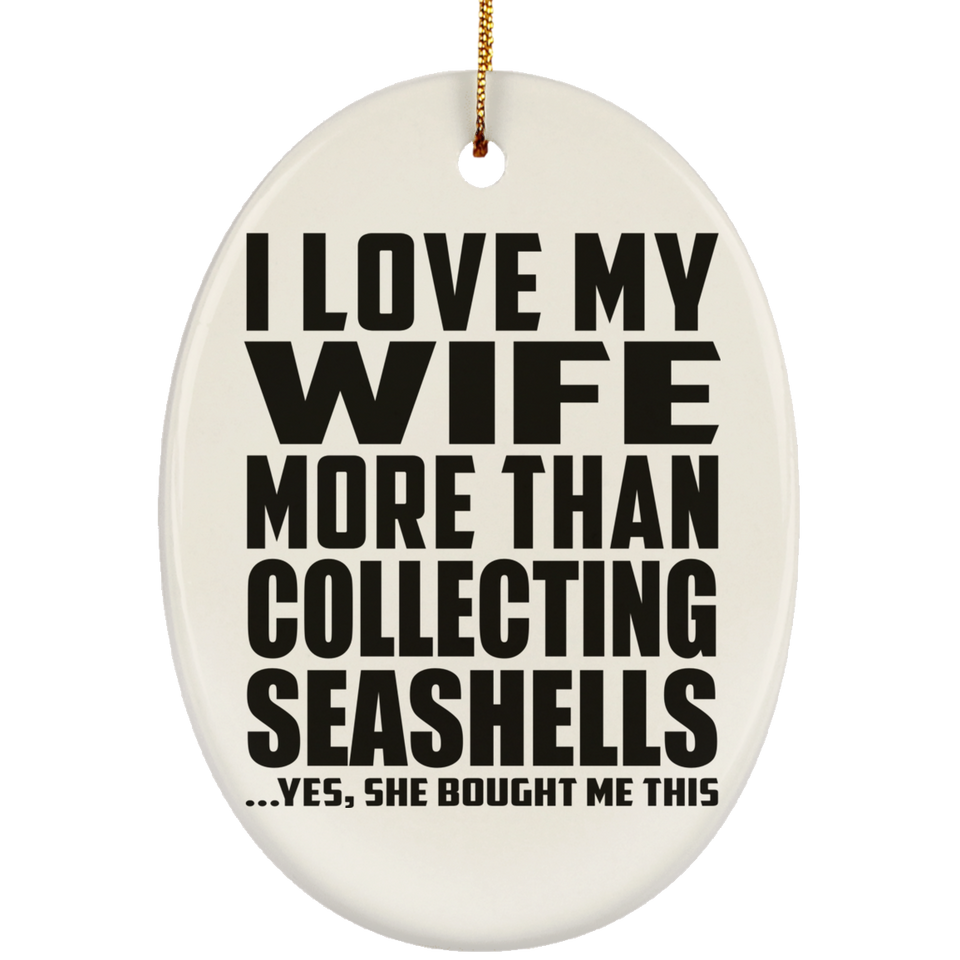 I Love My Wife More Than Collecting Seashells - Oval Ornament