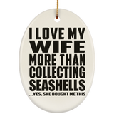 I Love My Wife More Than Collecting Seashells - Oval Ornament