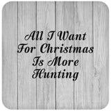 All I Want For Christmas Is More Hunting - Drink Coaster F