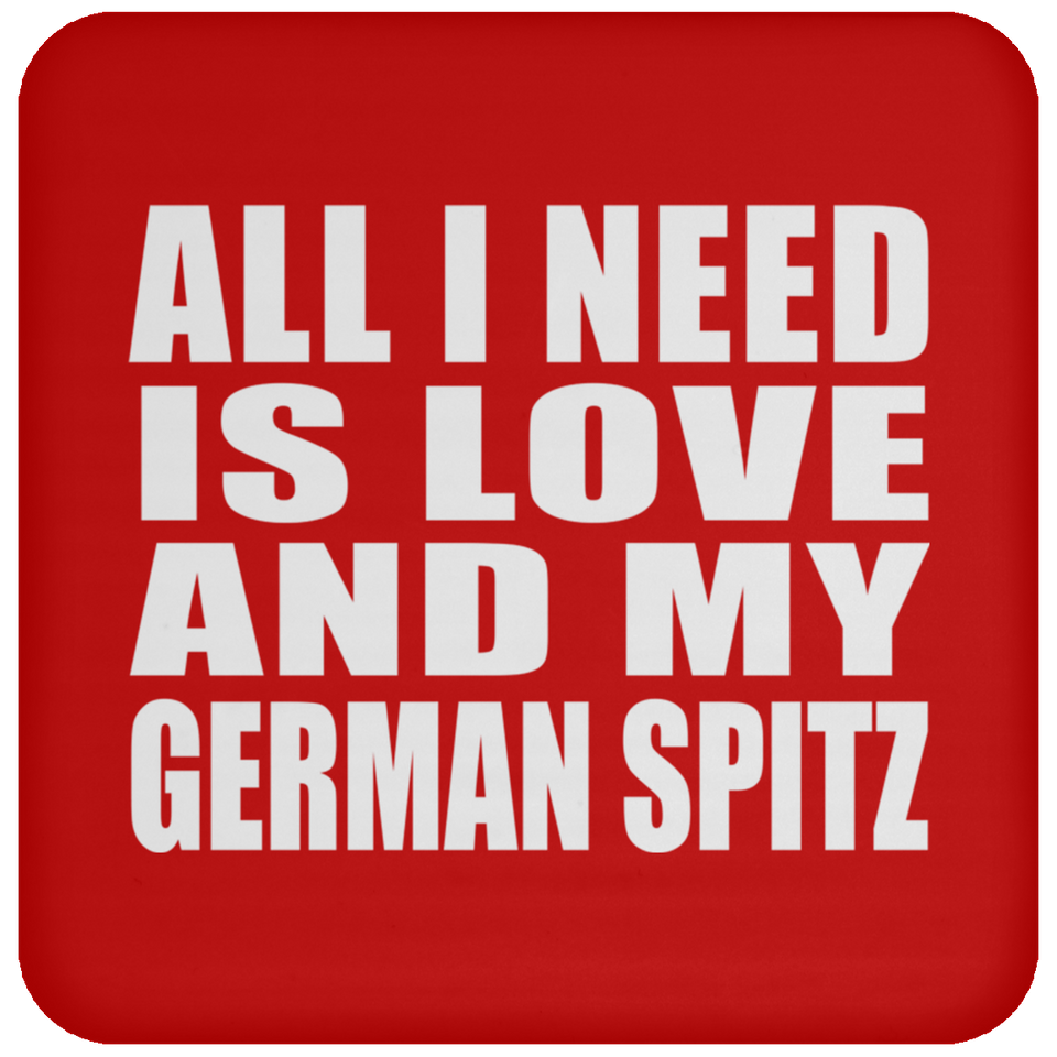 All I Need Is Love And My German Spitz - Drink Coaster