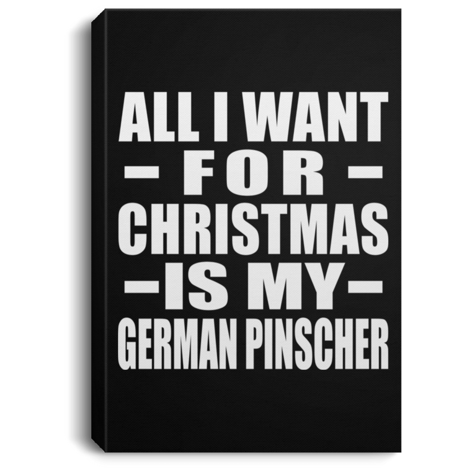 All I Want For Christmas Is My German Pinscher - Canvas Portrait