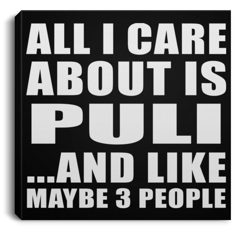 All I Care About Is Puli - Canvas Square