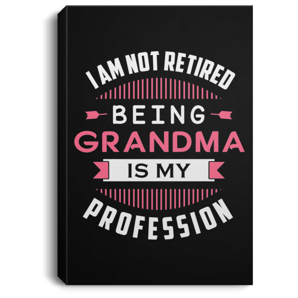 I Am Not Retired, Being Grandma Is My Profession - Canvas Portrait