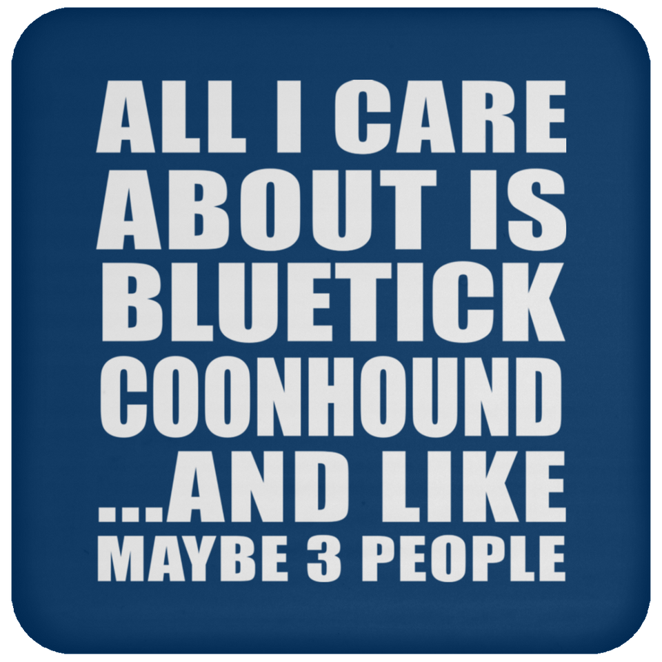 All I Care About Is Bluetick Coonhound - Drink Coaster