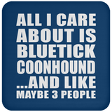 All I Care About Is Bluetick Coonhound - Drink Coaster