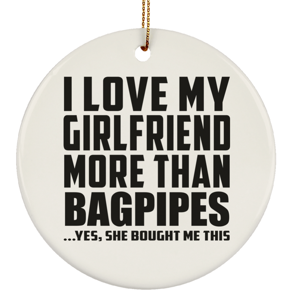 I Love My Girlfriend More Than Bagpipes - Circle Ornament