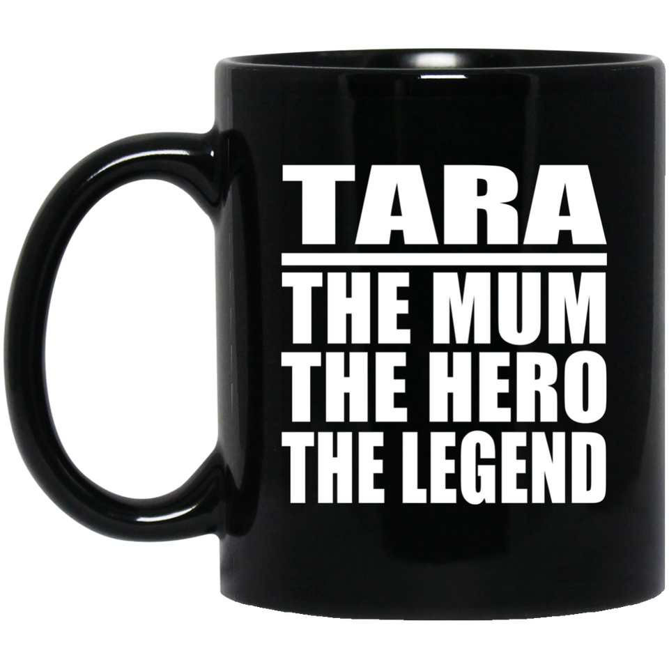 Tara The Mum The Hero The Legend - 11 Oz Coffee Mug Black