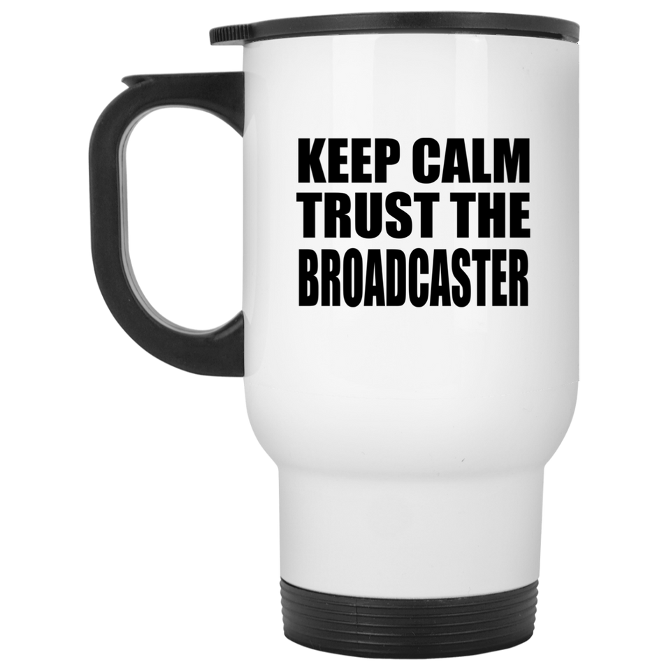 Keep Calm and Trust The Broadcaster - White Travel Mug