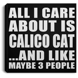 All I Care About Is Calico Cat - Canvas Square