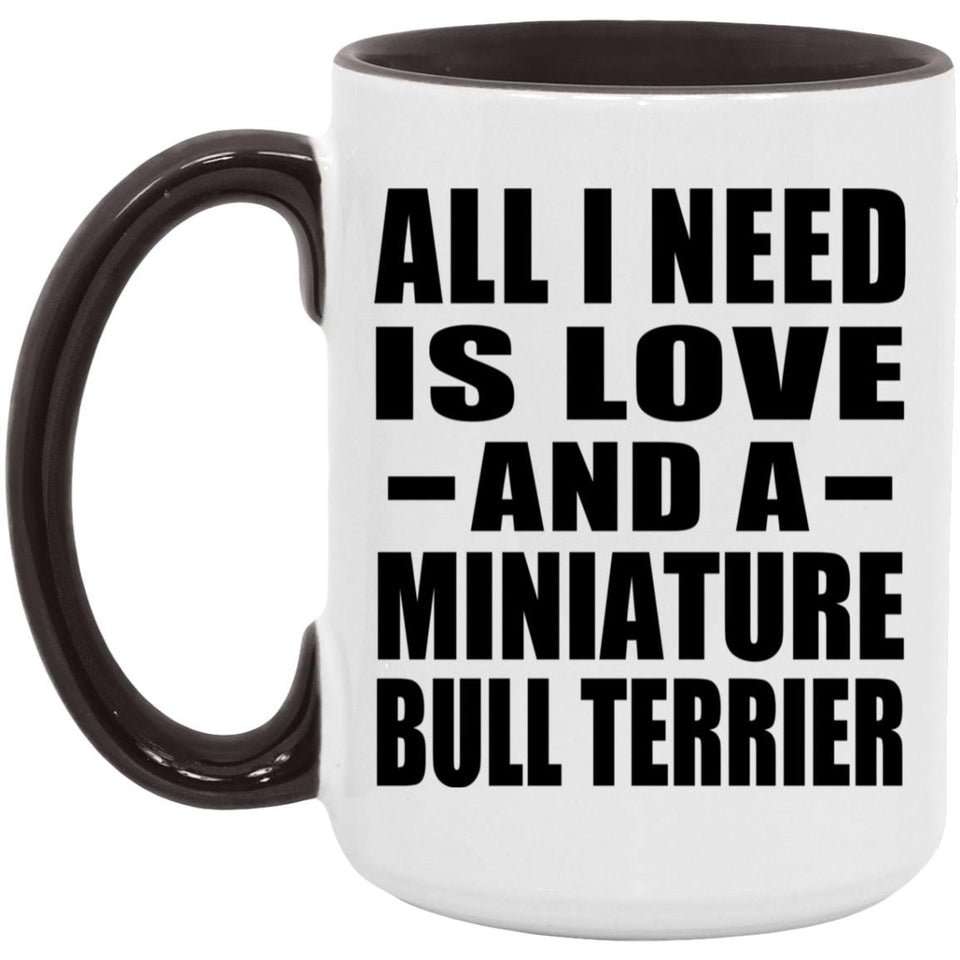 All I Need Is Love And A Miniature Bull Terrier - 15oz Accent Mug Black