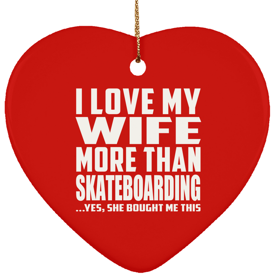 I Love My Wife More Than Skateboarding - Heart Ornament