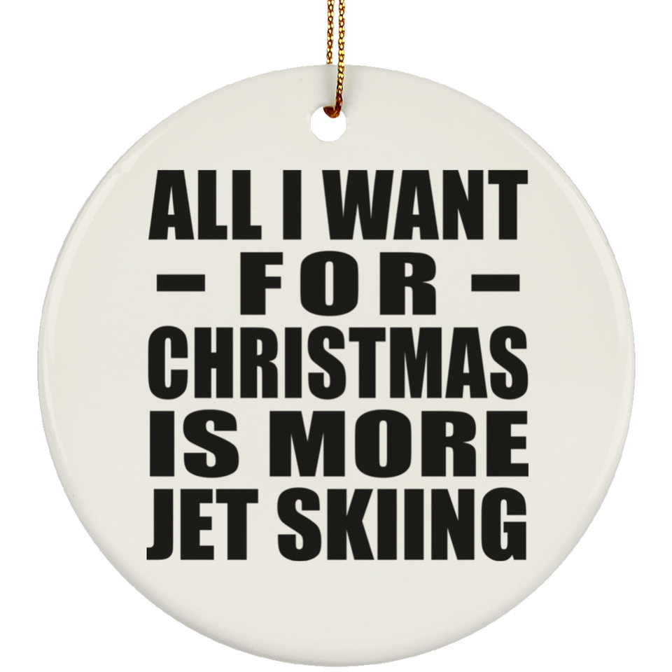 All I Want For Christmas Is More Jet Skiing - Circle Ornament