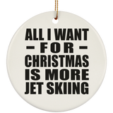 All I Want For Christmas Is More Jet Skiing - Circle Ornament