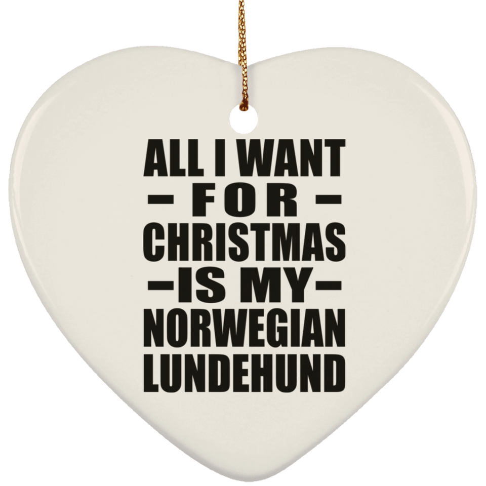 All I Want For Christmas Is My Norwegian Lundehund - Heart Ornament