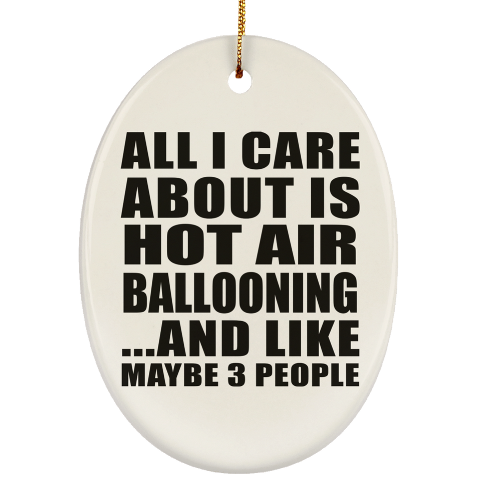 All I Care About Is Hot Air Ballooning - Oval Ornament