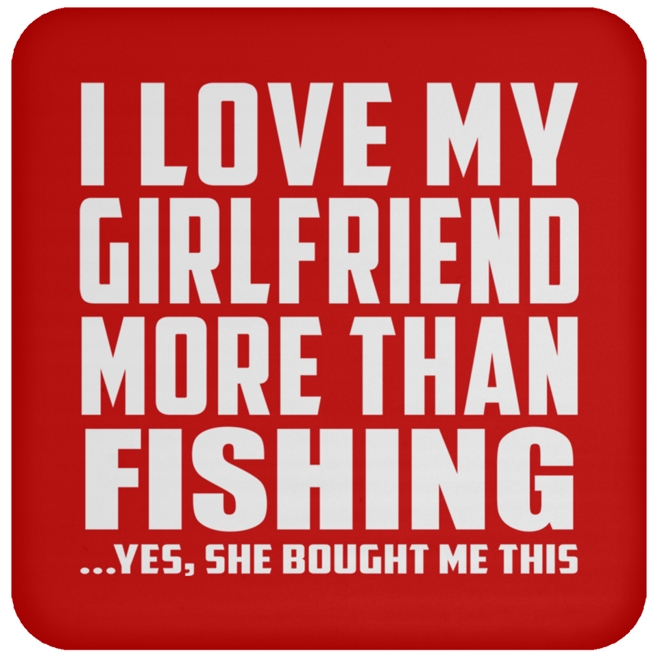 I Love My Girlfriend More Than Fishing - Drink Coaster