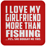 I Love My Girlfriend More Than Fishing - Drink Coaster