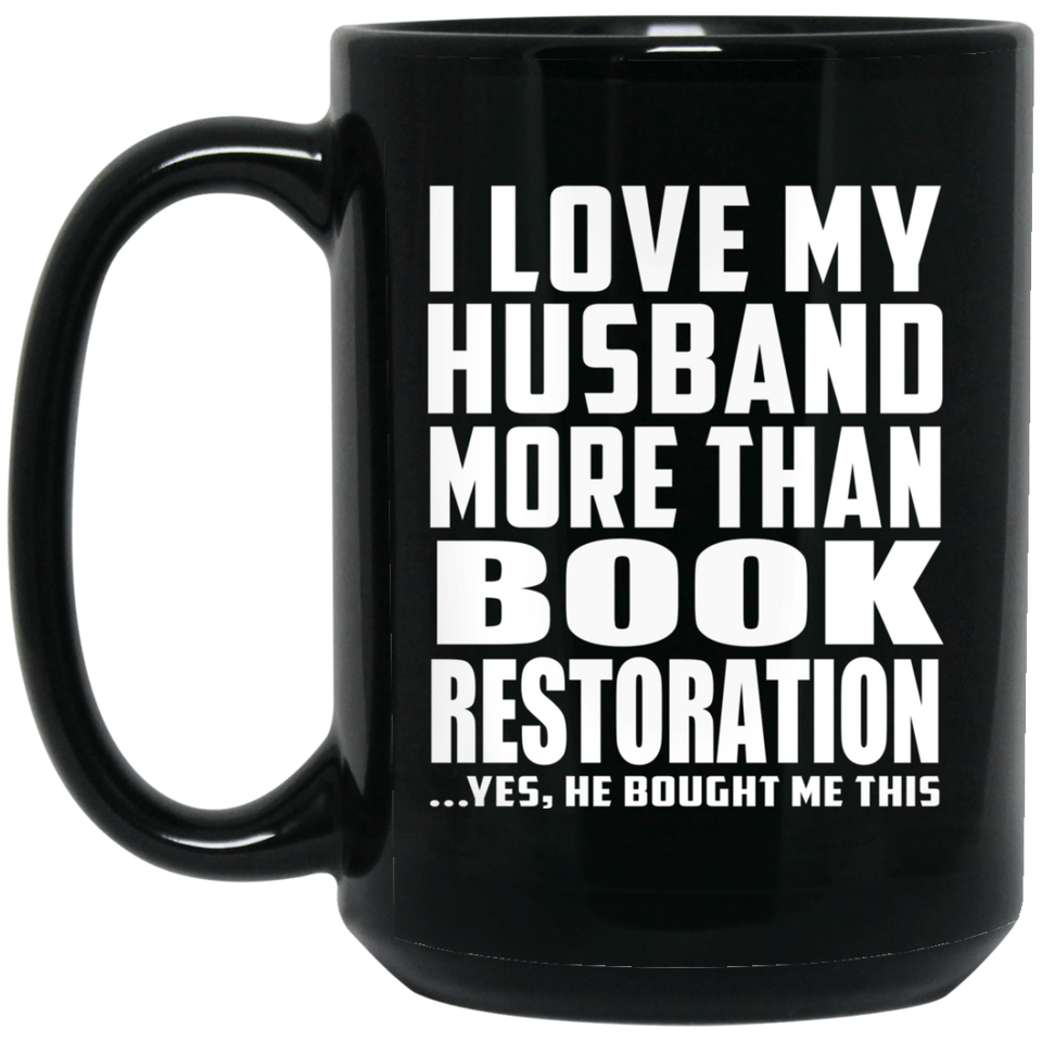 I Love My Husband More Than Book Restoration - 15 Oz Coffee Mug Black