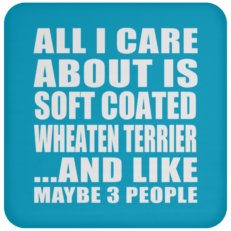 All I Care About Is Soft Coated Wheaten Terrier - Drink Coaster