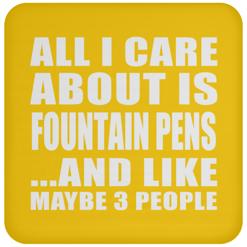 All I Care About Is Fountain Pens - Drink Coaster