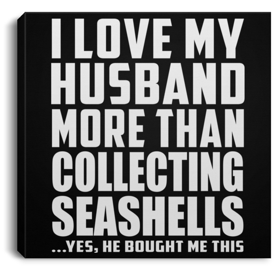 I Love My Husband More Than Collecting Seashells - Canvas Square
