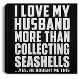 I Love My Husband More Than Collecting Seashells - Canvas Square