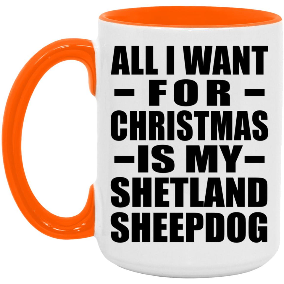 All I Want For Christmas Is My Shetland Sheepdog - 15oz Accent Mug Orange