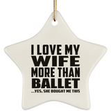I Love My Wife More Than Ballet - Star Ornament