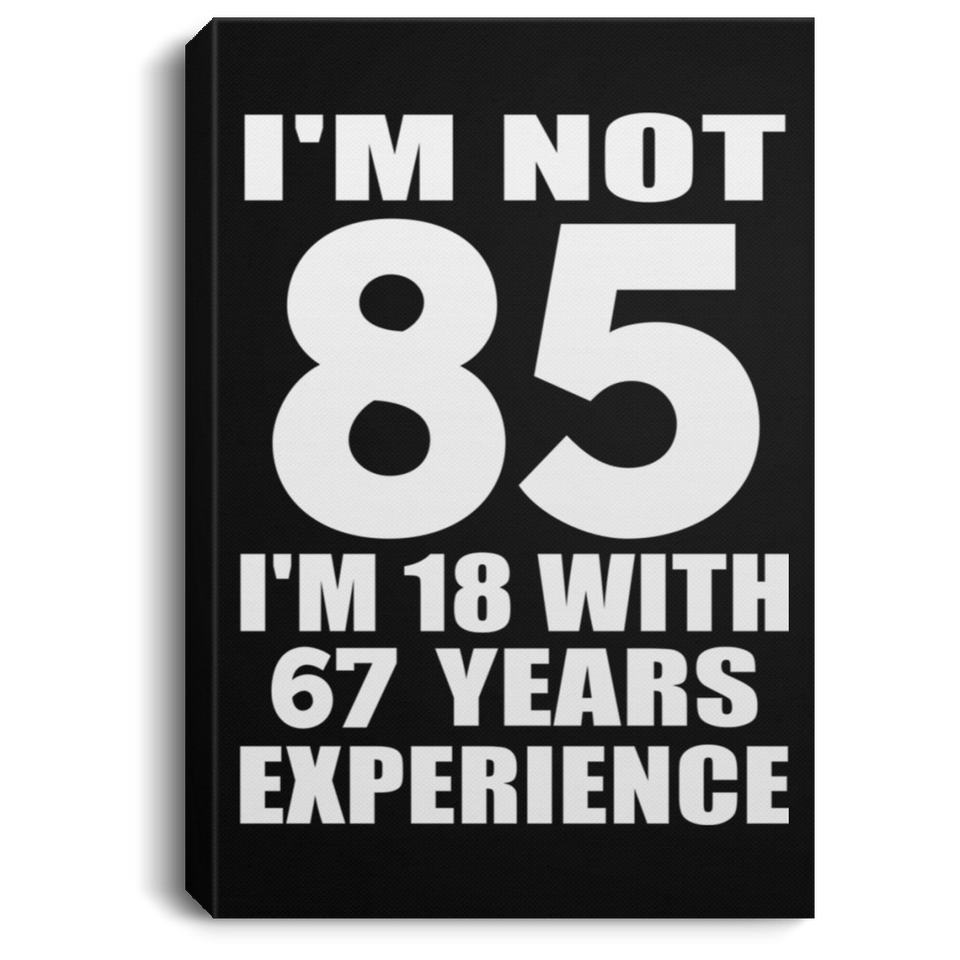 85th Birthday I'm Not 85 I'm 18 With 67 Years Experience - Canvas Portrait