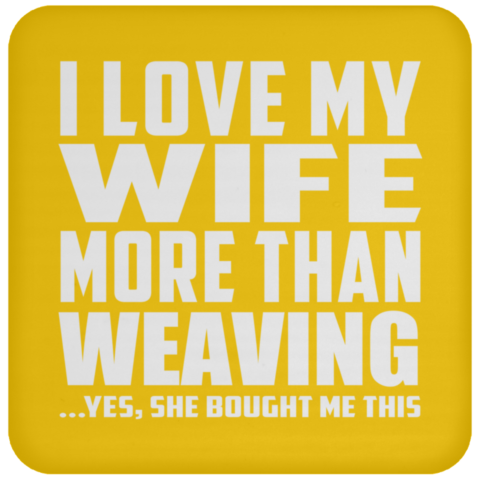 I Love My Wife More Than Weaving - Drink Coaster