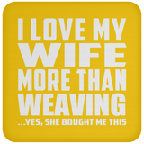 I Love My Wife More Than Weaving - Drink Coaster