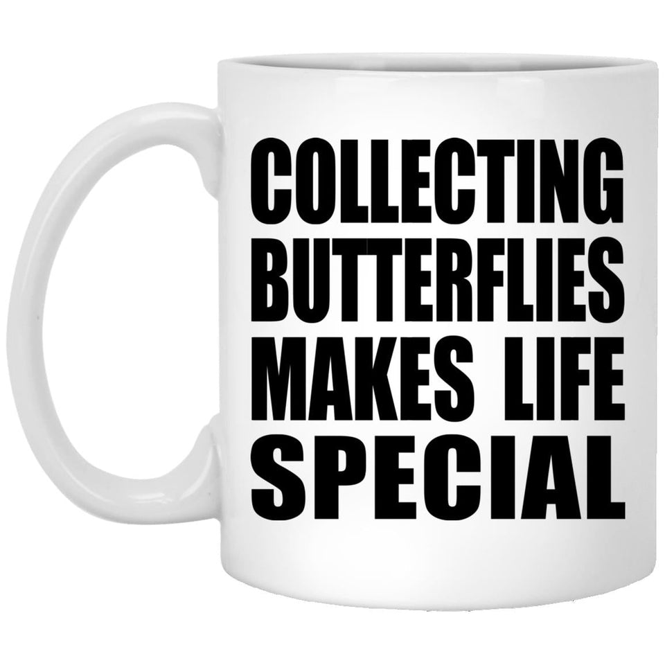 Collecting Butterflies Makes Life Special - 11oz Coffee Mug