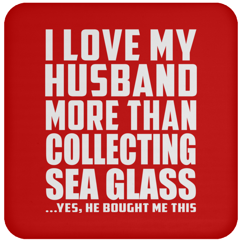 I Love My Husband More Than Collecting Sea Glass - Drink Coaster