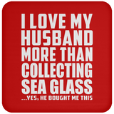I Love My Husband More Than Collecting Sea Glass - Drink Coaster