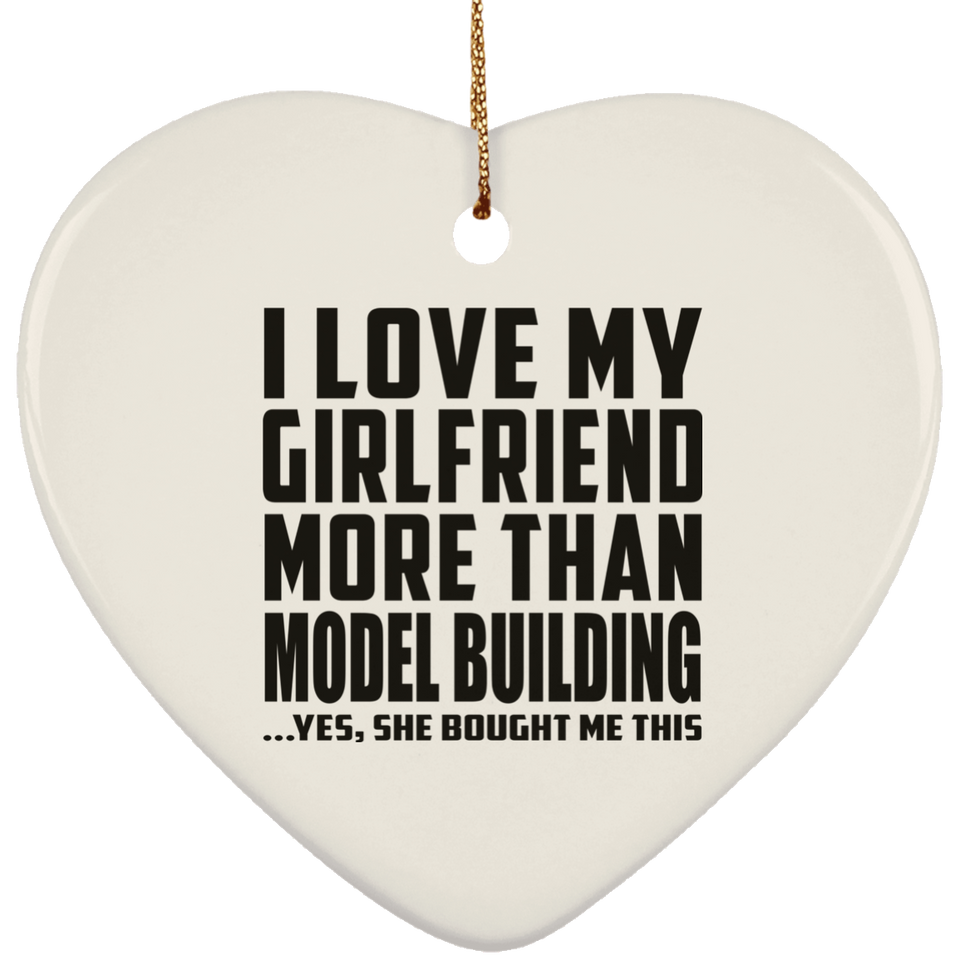 I Love My Girlfriend More Than Model Building - Heart Ornament