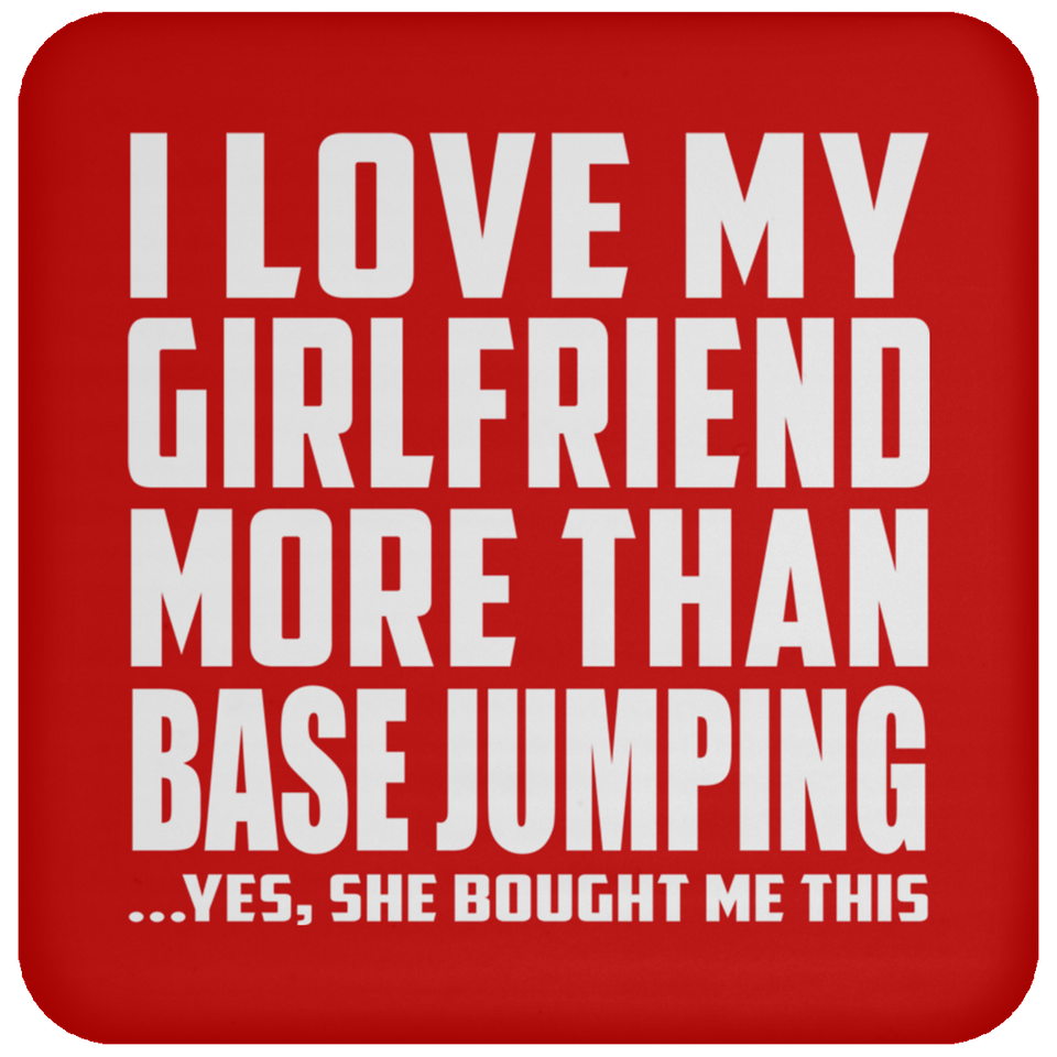 I Love My Girlfriend More Than Base Jumping - Drink Coaster
