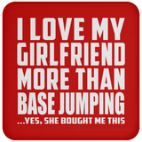 I Love My Girlfriend More Than Base Jumping - Drink Coaster