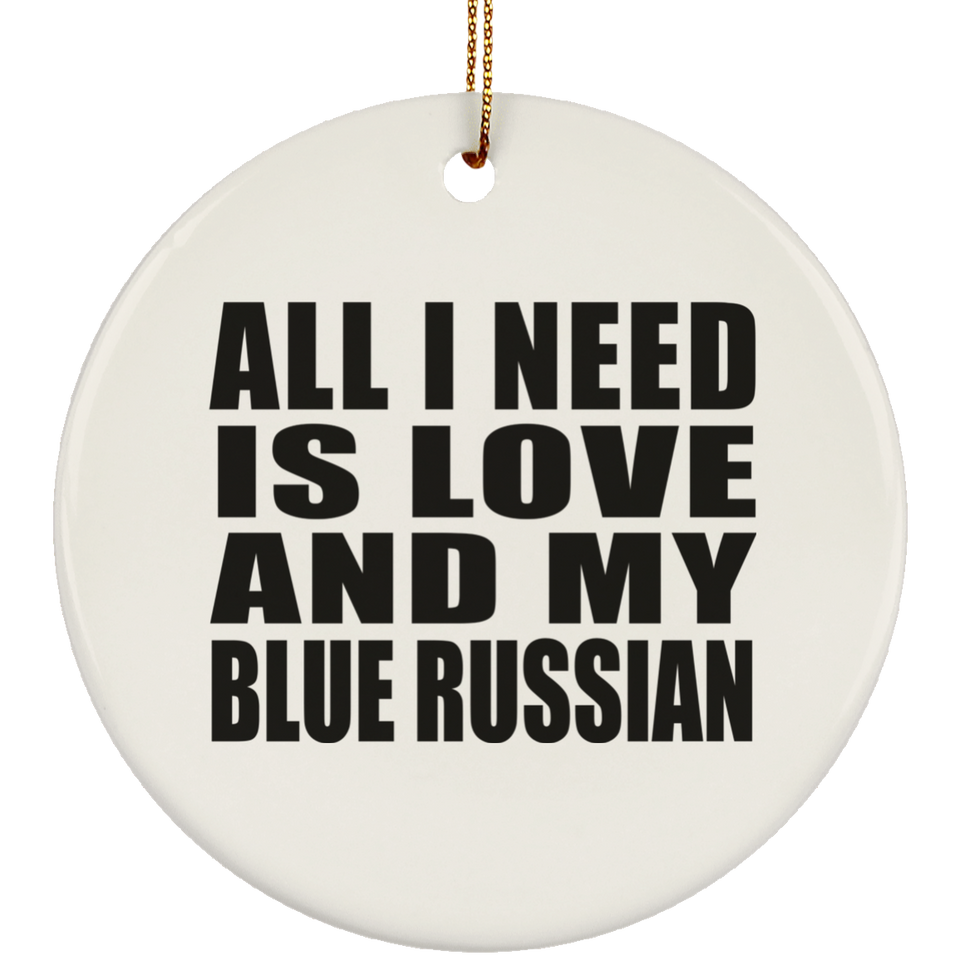All I Need Is Love And My Blue Russian - Circle Ornament