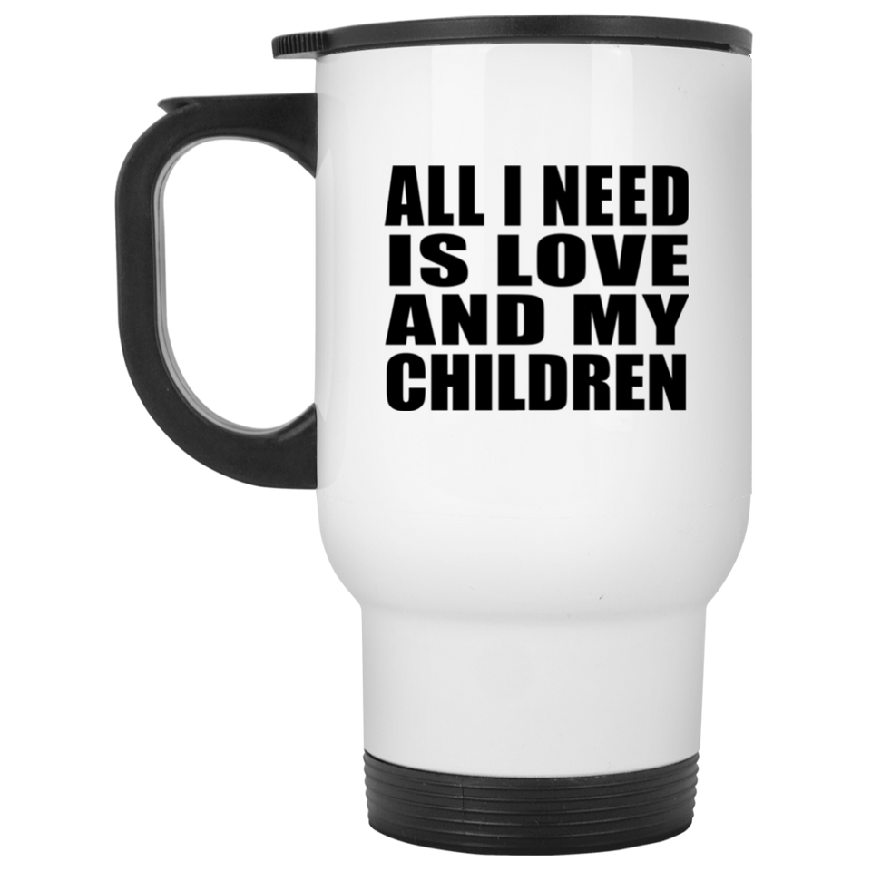 All I Need Is Love And My Children - White Travel Mug