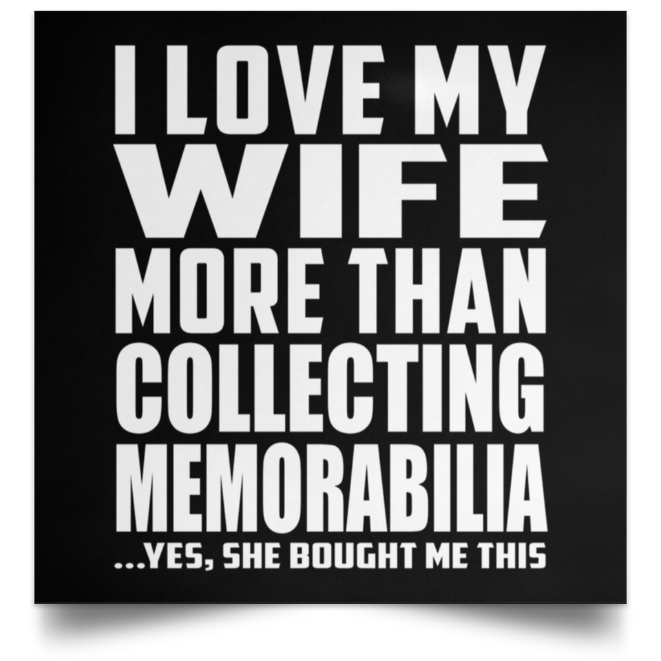 I Love My Wife More Than Collecting Memorabilia - Poster Square