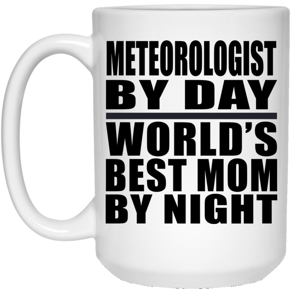 Meteorologist By Day World's Best Mom By Night - 15 Oz Coffee Mug