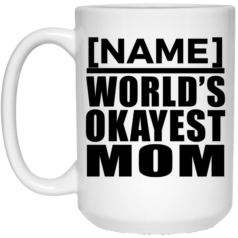Personalized Gift, Name World's Okayest Mom - 11 Oz 15 Ounce Coffee Mug